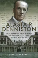 Alastair Denniston: Lámanie kódov od izby 40 po Berkeley Street a zrod Gchq - Alastair Denniston: Code-Breaking from Room 40 to Berkeley Street and the Birth of Gchq