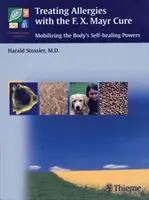 Liečba alergií pomocou terapie F. X. Mayra: Mayerovou terapiou: Mobilizácia samoliečebných schopností tela - Treating Allergies with F.X. Mayr Therapy: Mobilizing the Body's Self-Healing Powers