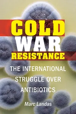 Odpor v období studenej vojny: Medzinárodný boj o antibiotiká - Cold War Resistance: The International Struggle Over Antibiotics