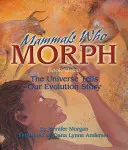 Mammals Who Morph: The Universe Tells Our Evolution Story (Cicavce, ktoré sa morfujú: vesmír rozpráva náš evolučný príbeh): Kniha 3 - Mammals Who Morph: The Universe Tells Our Evolution Story: Book 3