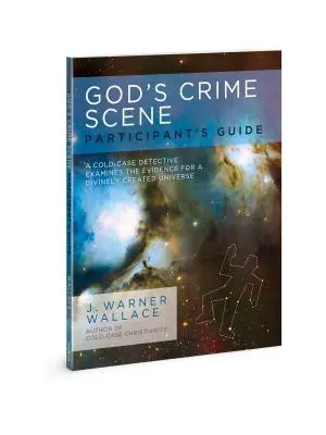 Príručka pre účastníkov knihy Božie miesto činu: Detektívka z chladného prípadu skúma dôkazy o božskom stvorení vesmíru - God's Crime Scene Participant's Guide: A Cold-Case Detective Examines the Evidence for a Divinely Created Universe