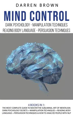 Ovládanie mysle: Najkomplexnejší sprievodca na zvládnutie podprahového umenia mentalizmu. Tajomstvá temnej psychológie + techniky manipulácie + - Mind Control: The Most Complete Guide to Master the Subliminal Art of Mentalism. Dark psychology secrets + Manipulation techniques +