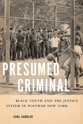Predpokladaný zločinec: Čierna mládež a súdny systém v povojnovom New Yorku - Presumed Criminal: Black Youth and the Justice System in Postwar New York