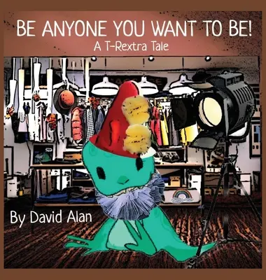 Buď kýmkoľvek chceš byť! Príbeh T-Rextra - Be Anyone You Want To Be!: A T-Rextra Tale