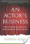 Herecký biznis: Ako sa presadiť ako herec bez ohľadu na to, kde žijete - An Actor's Business: How to Market Yourself as an Actor No Matter Where You Live
