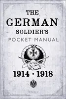 Vrecková príručka nemeckého vojaka: 1914-18 - The German Soldier's Pocket Manual: 1914-18