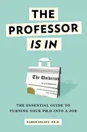 The Professor Is in: The Professor Is in: Profesorka: Základný sprievodca, ako premeniť doktorát na prácu - The Professor Is in: The Essential Guide to Turning Your Ph.D. Into a Job