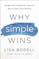 Prečo jednoduchosť víťazí: Utečte z pasce zložitosti a pustite sa do práce, na ktorej záleží - Why Simple Wins: Escape the Complexity Trap and Get to Work That Matters