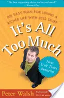 Je toho príliš veľa: Jednoduchý plán, ako žiť bohatší život s menším množstvom vecí - It's All Too Much: An Easy Plan for Living a Richer Life with Less Stuff