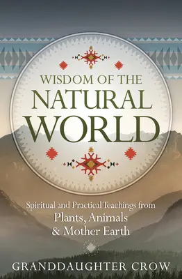 Múdrosť prírodného sveta: Duchovné a praktické učenie rastlín, zvierat a matky Zeme - Wisdom of the Natural World: Spiritual and Practical Teachings from Plants, Animals & Mother Earth