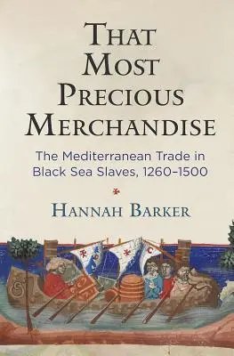 Ten najvzácnejší tovar: The Mediterranean Trade in Black Sea Slaves, 1260-1500 - That Most Precious Merchandise: The Mediterranean Trade in Black Sea Slaves, 1260-1500
