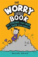 Kniha (menej) starostí - Cíťte sa silní, nájdite pokoj a skroťte svoju úzkosť - Worry (Less) Book - Feel Strong, Find Calm and Tame Your Anxiety