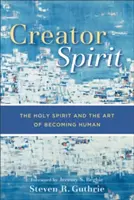 Duch Stvoriteľa: Duch Svätý a umenie stať sa človekom - Creator Spirit: The Holy Spirit and the Art of Becoming Human