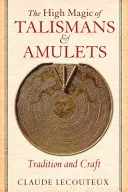 Vysoká mágia talizmanov a amuletov: Tradícia a remeslo: amulety a talizmany: tradícia a remeslo - The High Magic of Talismans and Amulets: Tradition and Craft