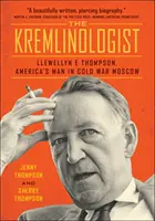 Kremlinológ: Llewellyn E. Thompson, americký muž v Moskve počas studenej vojny - The Kremlinologist: Llewellyn E Thompson, America's Man in Cold War Moscow
