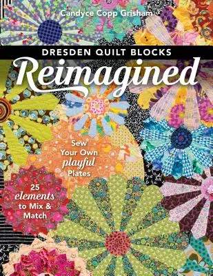 Dresden Quilt Blocks Reimagined: 25 prvkov na kombinovanie a spájanie - Dresden Quilt Blocks Reimagined: Sew Your Own Playful Plates; 25 Elements to Mix & Match