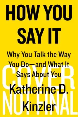 Ako to povieš: Prečo hovoríte tak, ako hovoríte - a čo to o vás vypovedá - How You Say It: Why You Talk the Way You Do--And What It Says about You
