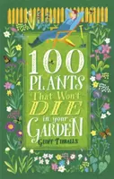 100 rastlín, ktoré vo vašej záhrade nezomrú - 100 Plants That Won't Die in Your Garden