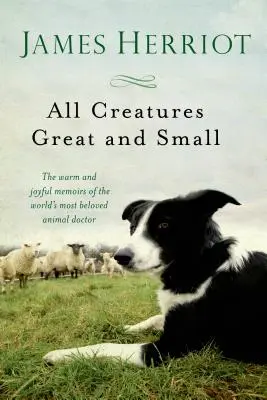 Všetky tvory veľké a malé: Hrejivé a radostné memoáre najobľúbenejšieho zvieracieho lekára na svete - All Creatures Great and Small: The Warm and Joyful Memoirs of the World's Most Beloved Animal Doctor