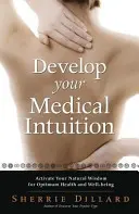 Rozvíjajte svoju lekársku intuíciu: Aktivujte svoju prirodzenú múdrosť pre optimálne zdravie a pohodu. - Develop Your Medical Intuition: Activate Your Natural Wisdom for Optimum Health and Well-Being