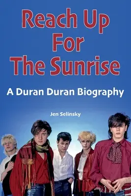 Natiahni sa za východom slnka: A Duran Duran Biography - Reach Up For The Sunrise: A Duran Duran Biography