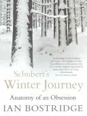 Schubertova zimná cesta - Anatómia posadnutosti (Bostridge Dr. Ian CBE (Autor)) - Schubert's Winter Journey - Anatomy of an Obsession (Bostridge Dr Ian CBE (Author))