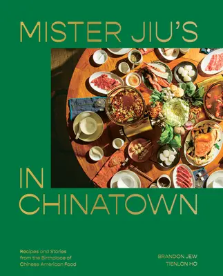 Mister Jiu's v čínskej štvrti: [Kuchárska kniha]: Recepty a príbehy z rodiska čínskych jedál v Amerike - Mister Jiu's in Chinatown: Recipes and Stories from the Birthplace of Chinese American Food [A Cookbook]