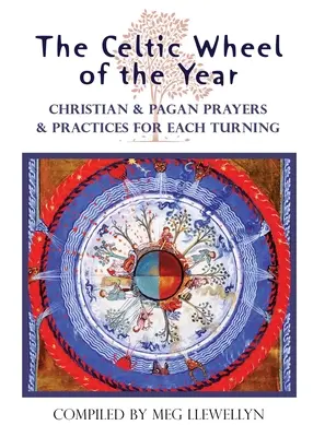 Keltské koleso roka: Kresťanské a pohanské modlitby a praktiky na každé otočenie - The Celtic Wheel of the Year: Christian & Pagan Prayers & Practices for Each Turning