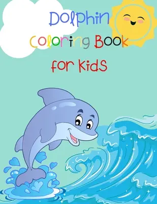 Delfín Omaľovánky pre deti: Kniha o zvieratách pre deti Kniha na vyfarbovanie rýb Kniha na vyfarbovanie delfínov pre deti - Dolphin Coloring Book for Kids: Animal Book for Kids Fish Coloring Book Dolphin Book for Kids
