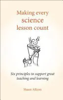 Aby sa každá hodina vedy počítala: Šesť zásad na podporu skvelého vyučovania a učenia sa - Making Every Science Lesson Count: Six Principles to Support Great Teaching and Learning
