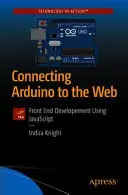 Pripojenie Arduina k webu: Vývoj front endov pomocou JavaScriptu - Connecting Arduino to the Web: Front End Development Using JavaScript