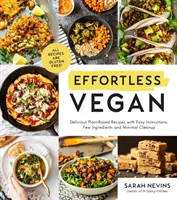Vegánsky bez námahy: Vegánske recepty: lahodné recepty na rastlinnej báze s jednoduchými pokynmi, malým množstvom ingrediencií a minimálnym upratovaním - Effortless Vegan: Delicious Plant-Based Recipes with Easy Instructions, Few Ingredients and Minimal Cleanup
