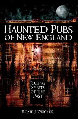 Strašidelné krčmy Nového Anglicka: Vychovávanie duchov minulosti - Haunted Pubs of New England: Raising Spirits of the Past