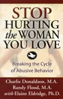 Prestaňte ubližovať žene, ktorú milujete: Prelomte cyklus zneužívajúceho správania - Stop Hurting the Woman You Love: Breaking the Cycle of Abusive Behavior