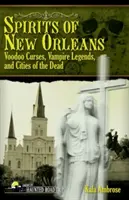 Duchovia z New Orleans: Voodoo kliatby, upírske legendy a mestá mŕtvych - Spirits of New Orleans: Voodoo Curses, Vampire Legends and Cities of the Dead