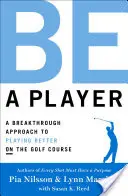 Buď hráčom: Prelomový prístup k lepšej hre na golfovom ihrisku - Be a Player: A Breakthrough Approach to Playing Better on the Golf Course