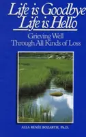 Život je rozlúčka Život je pozdrav: Dobre prežívať smútok pri všetkých druhoch strát - Life Is Goodbye Life Is Hello: Grieving Well Through All Kinds of Loss