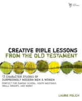 Tvorivé biblické hodiny zo Starého zákona: 12 charakterových štúdií o prekvapivo moderných mužoch a ženách - Creative Bible Lessons from the Old Testament: 12 Character Studies of Surprisingly Modern Men and Women