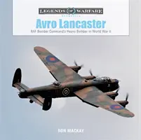 Avro Lancaster: Bomber Command's RAF's Heavy Bomber in World War II - Avro Lancaster: RAF Bomber Command's Heavy Bomber in World War II