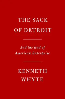 The Sack of Detroit: General Motors a koniec amerického podnikania - The Sack of Detroit: General Motors and the End of American Enterprise