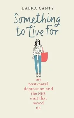 Niečo, pre čo treba žiť: Moja popôrodná depresia a ako nás zachránila NHS - Something to Live for: My Postnatal Depression and How the Nhs Saved Us