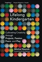 Celoživotná materská škola: Vychovávať tvorivosť prostredníctvom projektov, nadšenia, rovesníkov a hry - Lifelong Kindergarten: Cultivating Creativity Through Projects, Passion, Peers, and Play