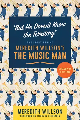 Ale on nepozná územie: Príbeh muzikálu Meredith Willsonovej The Music Man - But He Doesn't Know the Territory: The Story Behind Meredith Willson's the Music Man