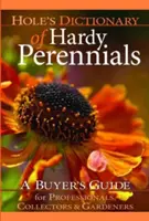 Holeov slovník odolných trvaliek: Vydavateľský sprievodca pre profesionálov, zberateľov a záhradkárov - Hole's Dictionary of Hardy Perennials: A Buyer's Guide for Professionals, Collectors and Gardeners