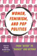 Ženy, feminizmus a popová politika: Od „Bitch“ k „Badass“ a ďalej“ - Women, Feminism, and Pop Politics: From Bitch
