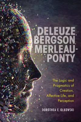 Deleuze, Bergson, Merleau-Ponty: Merleauze: Logika a pragmatika stvorenia, afektívneho života a vnímania - Deleuze, Bergson, Merleau-Ponty: The Logic and Pragmatics of Creation, Affective Life, and Perception