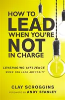 Ako viesť, keď nie ste zodpovedný - Využitie vplyvu, keď nemáte autoritu - How to Lead When You're Not in Charge - Leveraging Influence When You Lack Authority