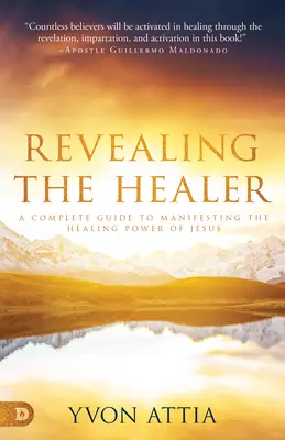 Odhaľovanie liečiteľa: Odhalenie Ježišovej uzdravujúcej moci: kompletný sprievodca prejavovaním Ježišovej uzdravujúcej moci - Revealing the Healer: A Complete Guide to Manifesting the Healing Power of Jesus