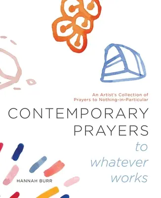 Súčasné modlitby k čomukoľvek, čo funguje, 2: Umelecká zbierka modlitieb k ničomu konkrétnemu - Contemporary Prayers to Whatever Works, 2: An Artist's Collection of Prayers to Nothing-In-Particular