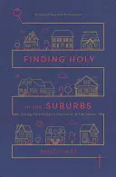 Nájsť sväté na predmestí: Žiť verne v krajine, kde je toho príliš veľa - Finding Holy in the Suburbs: Living Faithfully in the Land of Too Much